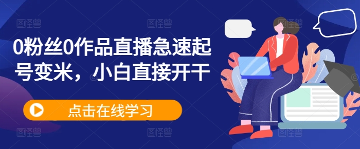 0粉丝0作品直播急速起号变米，小白直接开干-路子网