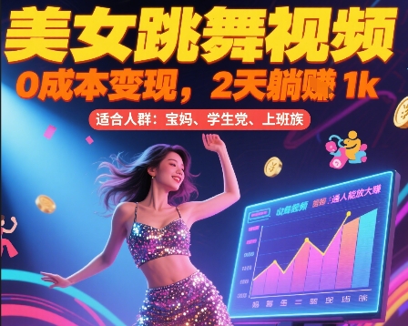 美女跳舞视频，0成本变现，2天躺入1k，普通人也能放大挣【揭秘】-路子网