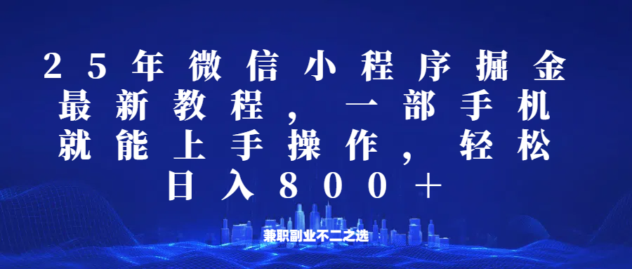 微信小程序25年掘金玩法，一部手机稳定日入800+，适合所有人群，兼职副业的不二之选-路子网