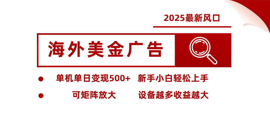 2025最新风口 海外美金广告 单机单日变现500+ 可矩阵放大 设备越多收…-路子网