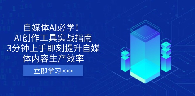 自媒体AI必学！AI创作工具实战指南，3分钟上手即刻提升自媒体内容生产效率-路子网