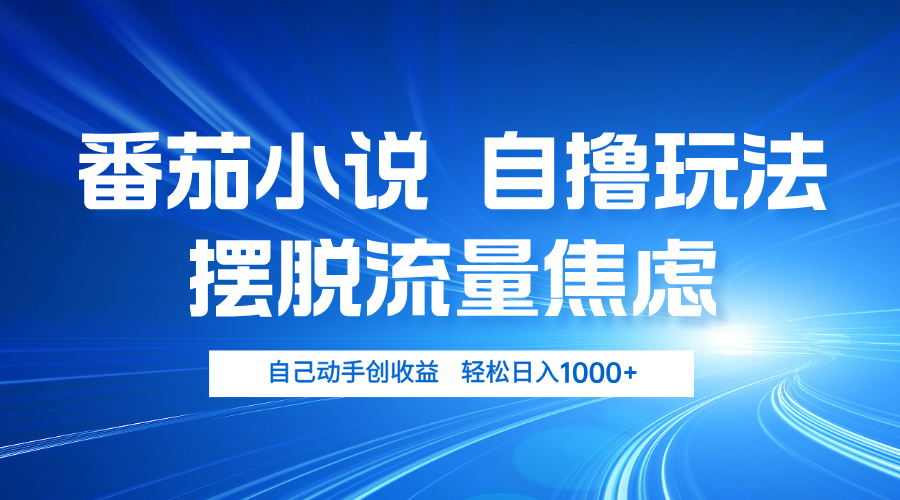 番茄小说自撸玩法 摆脱流量焦虑 日入1000+-路子网