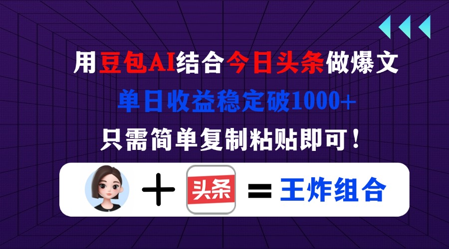 用豆包结合今日头条做爆文，单日收益稳定破1000+，只需简单复制粘贴即可！-路子网