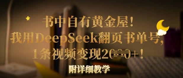 书中自有黄金屋！我用DeepSeek翻页书单号，1条视频变现多张！附详细教学-路子网