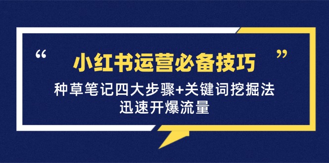 小红书运营必备技巧，种草笔记四大步骤+关键词挖掘法：迅速开爆流量-路子网