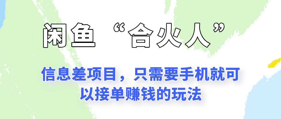 闲鱼“合火人”玩法，一个只需要手机就能赚钱的小项目-路子网