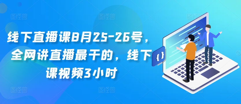 线下直播课8月25-26号，全网讲直播最干的，线下课视频3小时-路子网