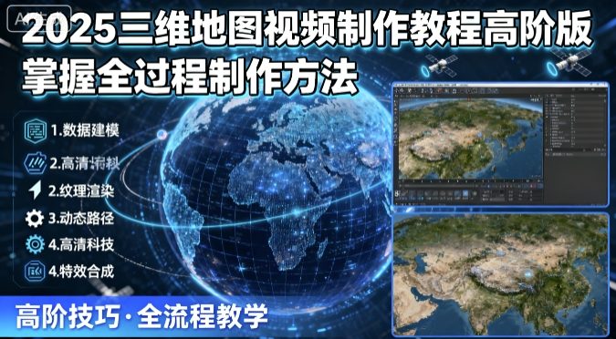 2025三维地图视频制作教程高阶版，掌握全过程制作方法-路子网