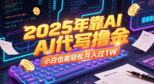 2025年靠AI代写撸金，小白也能轻松月入过1W-路子网