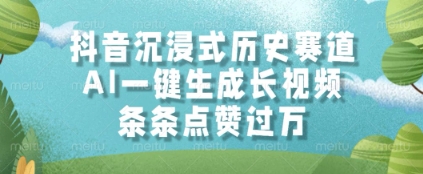 抖音沉浸式历史赛道，AI一键生成长视频，条条点赞过W【揭秘】-路子网