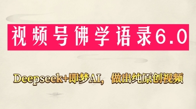 视频号佛学禅语6.0，用Deepseek+即梦ai，做纯原创视频，新手小白，也能月入1W+-路子网