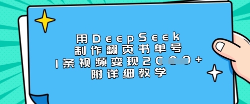 用DeepSeek制作翻页书单号，1条视频变现上千，附详细教学-路子网