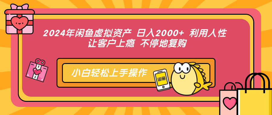 2024年闲鱼虚拟资产 日入2000+ 利用人性 让客户上瘾 不停地复购-路子网