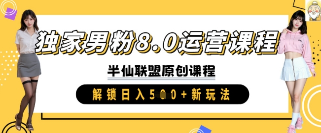 独家男粉8.0运营课程，实操进阶，解锁日入 5张 新玩法-路子网