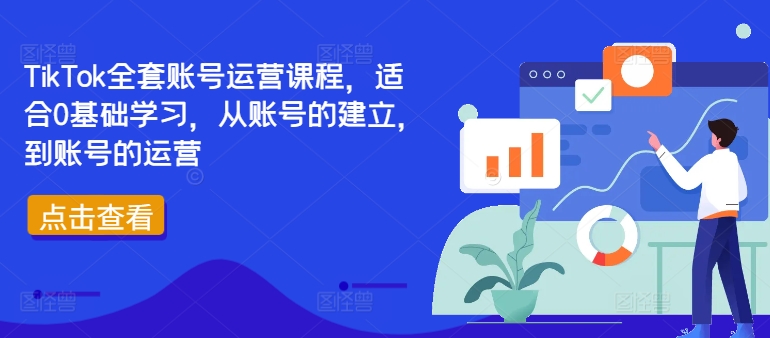 TikTok全套账号运营课程，适合0基础学习，从账号的建立，到账号的运营-路子网