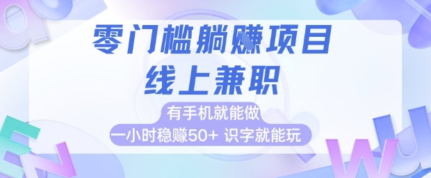 零门槛躺挣项目，线上兼职，有手机就能做 一小时稳挣50+，识字就能玩【揭秘】-路子网