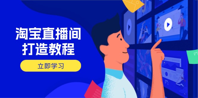 淘宝直播间打造教程：掌握开播添加商品与选品核心逻辑，打造高转化直播间-路子网