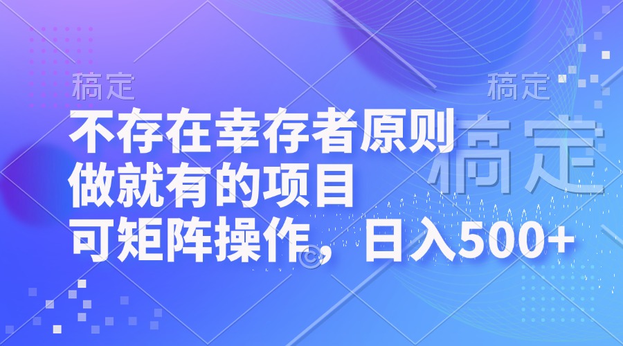 不存在幸存者原则，做就有的项目，可矩阵操作，日入500+-路子网