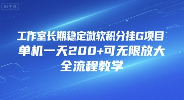 工作室长期稳定微软积分挂G项目，单机一天200+可无限放大，全流程教学【揭秘】-路子网