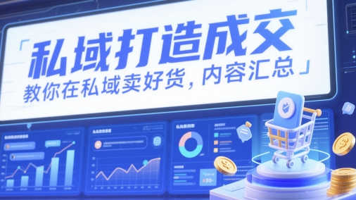 私域打造成交，教你在私域卖好货，内容汇总-路子网