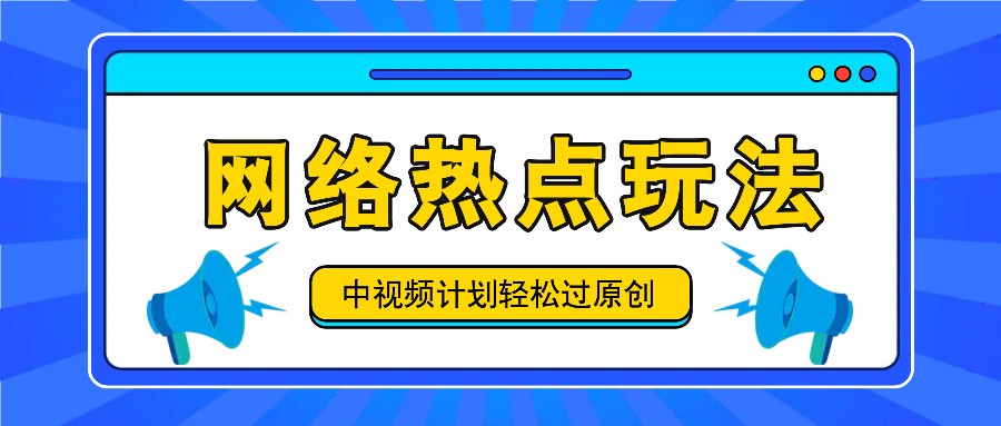 中视频计划之网络热点玩法，每天几分钟利用热点拿收益！-路子网