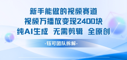 新手能做的视频赛道 万播放变现2.4k 纯AI生成无需剪辑全原创-路子网