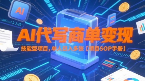 AI代写商单变现，技能型项目，单人日入多张 【项目SOP手册】-路子网