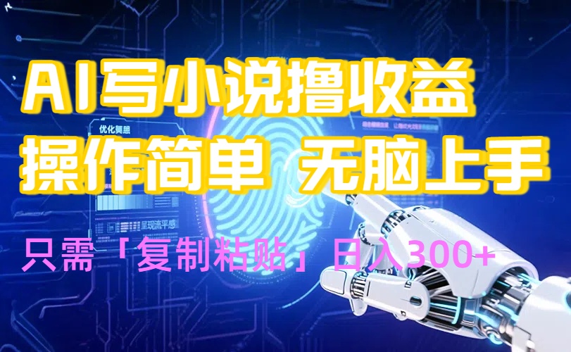 AI写小说爆火玩法，小白也能无脑操作，复制粘贴日入300+-路子网