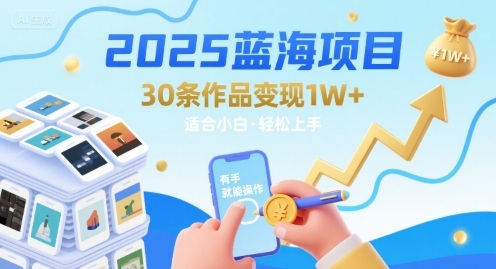 2025蓝海项目30条作品 变现1w+ 有手就能操作适合小白做-路子网