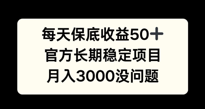 每天收益保底50+，官方长期稳定项目，月入3000没问题【揭秘】-路子网