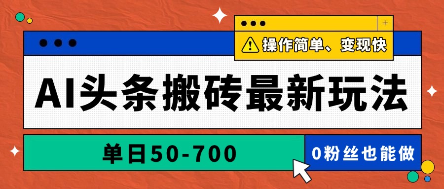 AI头条搬砖最新玩法，单日50-700，AI写文章，操作简单，变现快-路子网