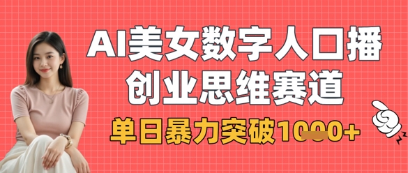 AI美女数字人口播商业思维赛道，单日暴力突破1k+-路子网