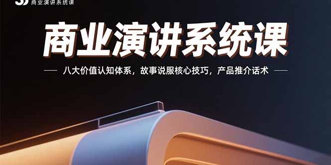 商业演讲系统课：八大价值认知体系，故事说服核心技巧，产品推介话术-路子网