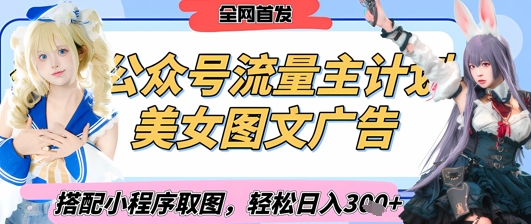 2025最新公众号美女图文流量主计划，搭配小程序取图轻松日入3张+(全网首发)-路子网