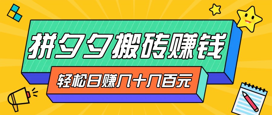 拼夕夕搬砖零撸新手小白可做，三重获利稳稳变现，无脑操作日入几十几百元-路子网