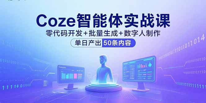 Coze智能体实战课，零代码开发+批量生成+数字人制作，单日产出50条内容-路子网