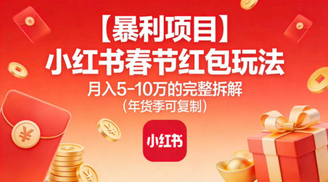 【暴利项目】小红书春节红包玩法月入5W的完整拆解(年货季可复制)-路子网