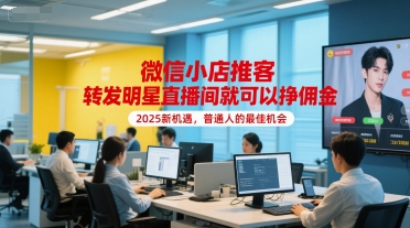 微信小店推客，转发明星直播间就可以挣佣金，2025新机遇，普通人的最佳机会-路子网