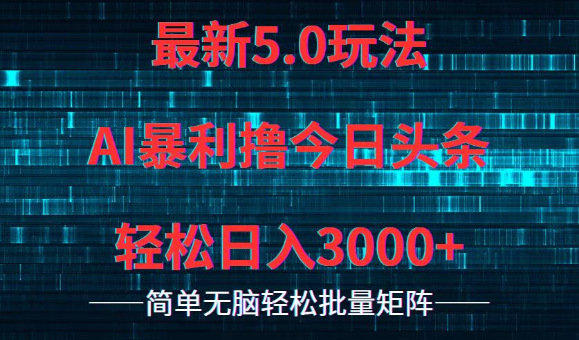 今日头条5.0最新暴利玩法，轻松日入3000+-路子网
