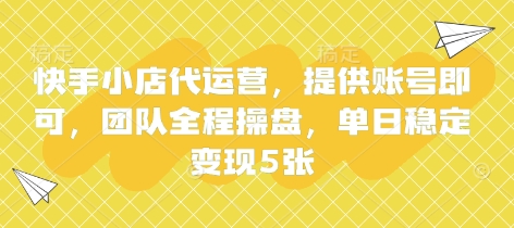 快手小店代运营，提供账号即可，团队全程操盘，单日稳定变现5张【揭秘】-路子网