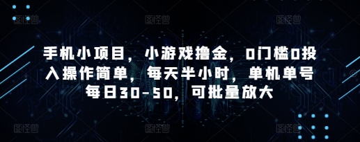 手机小项目，小游戏撸金，0门槛0投入操作简单，每天半小时，单机单号每日30-50，可批量放大-路子网