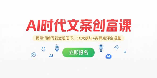 AI时代文案创富课，提示词编写到变现闭环，10大模块+实操点评全涵盖-路子网