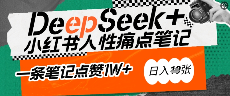 AI赋能小红书爆款秘籍：用DeepSeek轻松抓人性痛点，小白也能写出点赞破万的吸金笔记，日入多张-路子网