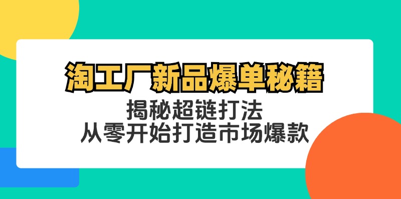 淘工厂新品爆单秘籍：揭秘超链打法，从零开始打造市场爆款-路子网