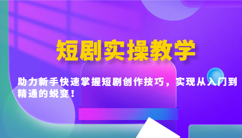 短剧实操教学，助力新手快速掌握短剧创作技巧，实现从入门到精通的蜕变！-路子网