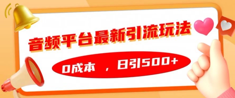 音频平台最新引流玩法，0成本，日引500+【揭秘】-路子网