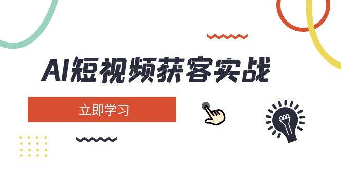 AI短视频获客实战：涵盖矩阵营销、搭建、定位、素材拍摄、起号、变现等-路子网