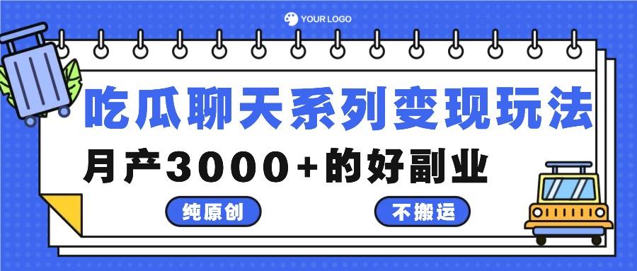 吃瓜聊天系列变现玩法，纯原创不搬运，月产3000+的好副业-路子网