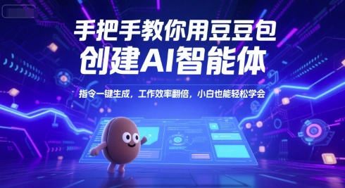 手把手教你用豆包创建AI智能体，指令一键生成，工作效率翻倍，小白也能轻松学会-路子网