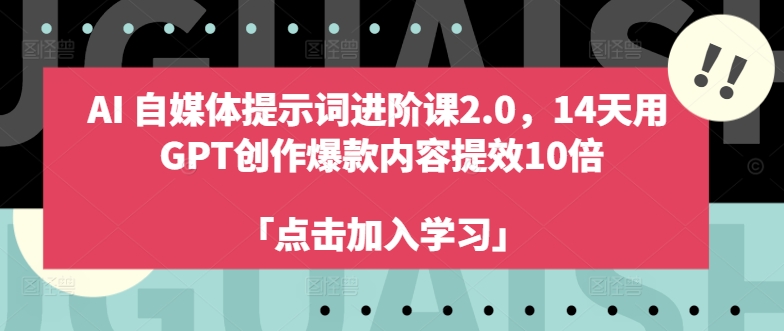 AI自媒体提示词进阶课2.0，14天用 GPT创作爆款内容提效10倍-路子网